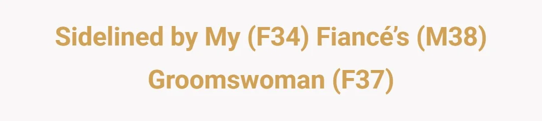 Sidelined by my (F34) fiancé’s (M38) groomswoman (F37)
