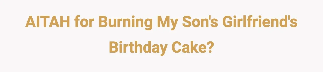 AITAH for burning my son's girlfriend's birthday cake?