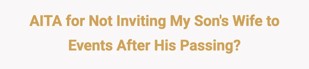 AITA for not inviting my son's wife to events after his passing?