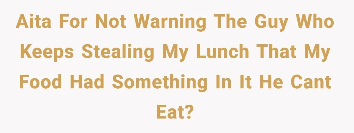 AITA for not warning the guy who keeps stealing my lunch that my food had something in it he cant eat?