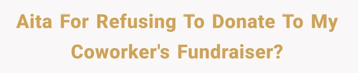 AITA for refusing to donate to my coworker's fundraiser?
