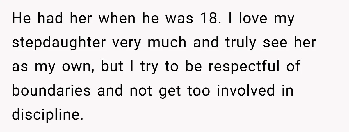 He had her when he was 18. I love my stepdaughter very much and truly see her as my own, but I try to be respectful of boundaries and not...