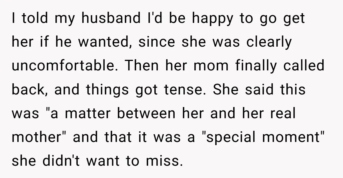 I told my husband I'd be happy to go get her if he wanted, since she was clearly uncomfortable. Then her mom finally called back, and things got tense. She...