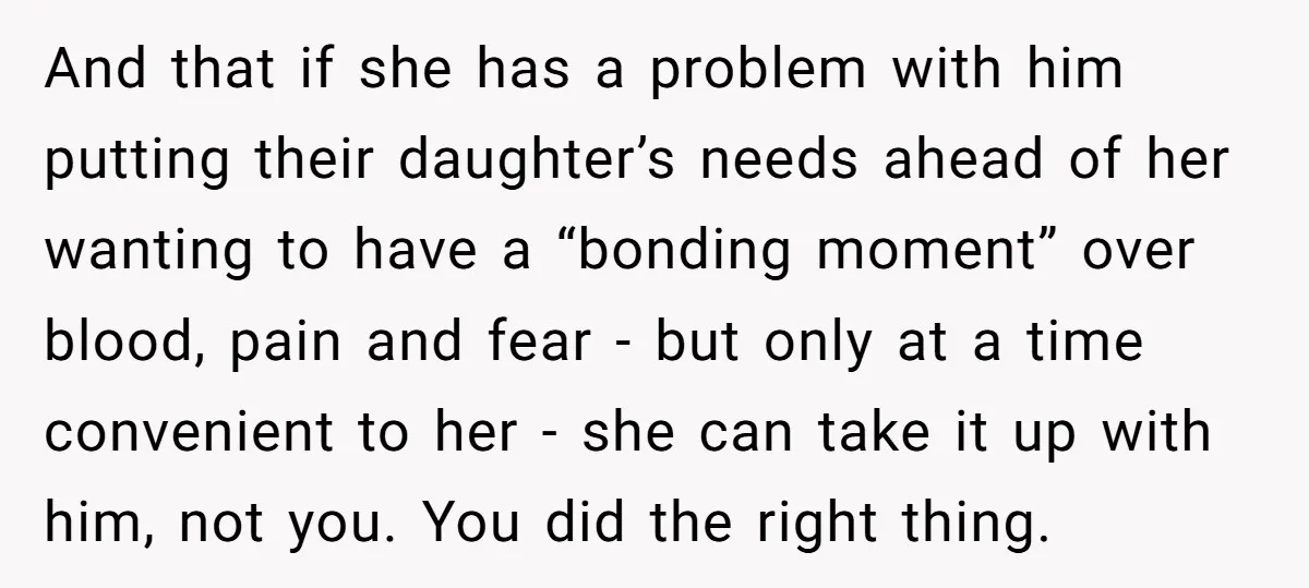 And that if she has a problem with him putting their daughter’s needs ahead of her wanting to have a “bonding moment” over blood, pain and fear - but only...