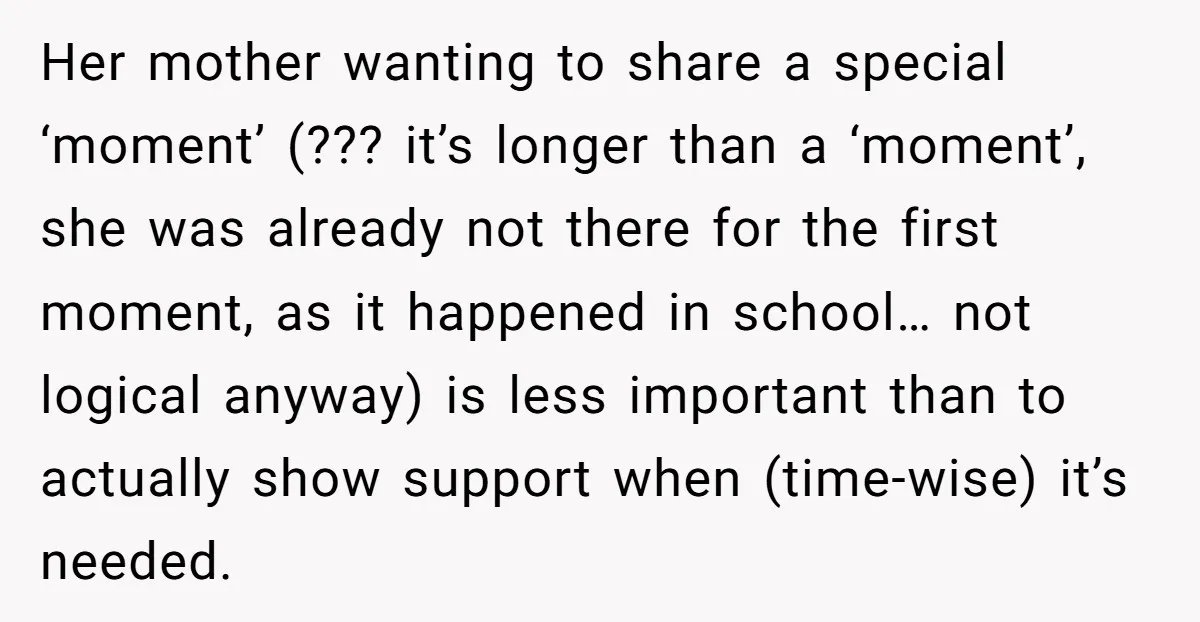 Her mother wanting to share a special ‘moment’ (??? it’s longer than a ‘moment’, she was already not there for the first moment, as it happened in school… not logical...