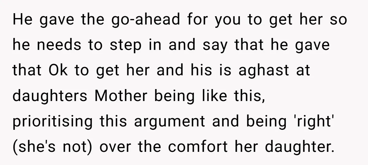 He gave the go-ahead for you to get her so he needs to step in and say that he gave that Ok to get her and his is aghast at...