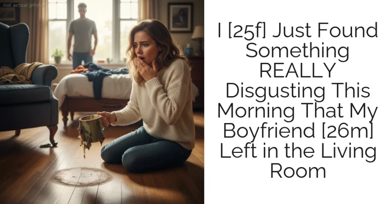 I [25f] Just Found Something REALLY Disgusting This Morning That My Boyfriend [26m] Left in the Living Room
