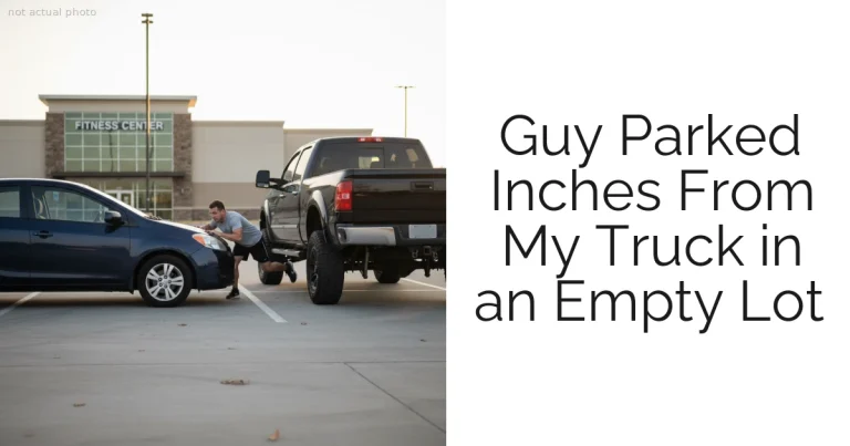 Guy Parked Inches From My Truck in an Empty Lot