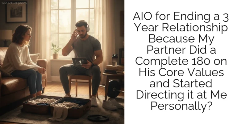 AIO for Ending a 3 Year Relationship Because My Partner Did a Complete 180 on His Core Values and Started Directing it at Me Personally?