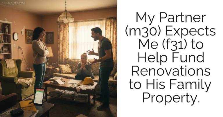 My Partner (m30) Expects Me (f31) to Help Fund Renovations to His Family Property.