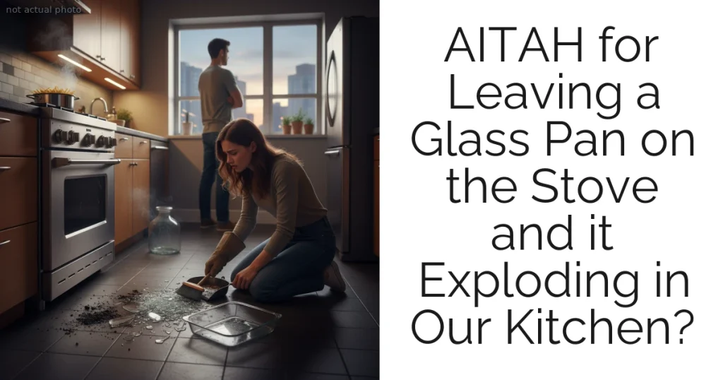 AITAH for Leaving a Glass Pan on the Stove and it Exploding in Our Kitchen?