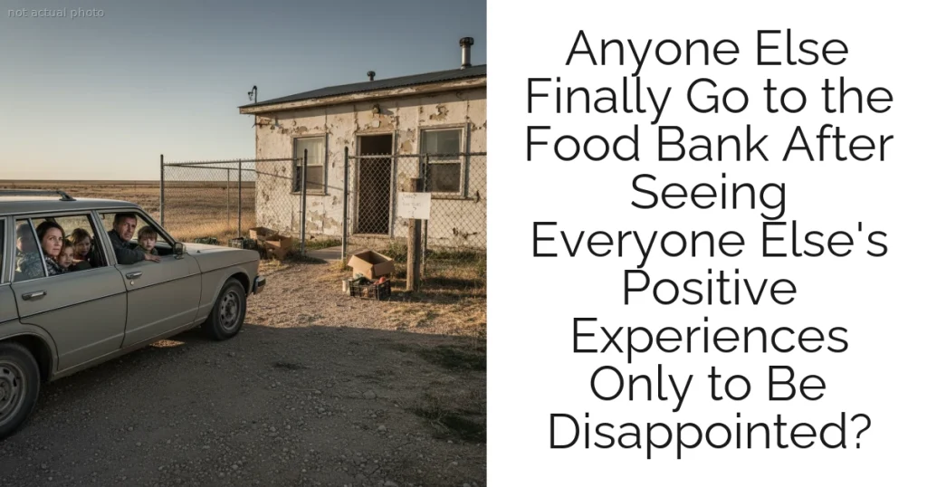 Anyone Else Finally Go to the Food Bank After Seeing Everyone Else's Positive Experiences Only to Be Disappointed?