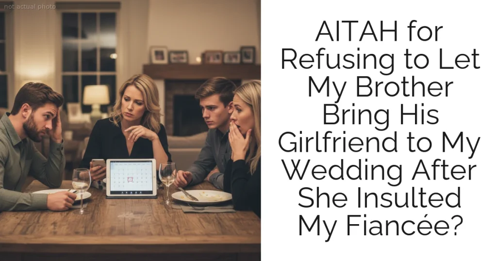 AITAH for Refusing to Let My Brother Bring His Girlfriend to My Wedding After She Insulted My Fiancée?