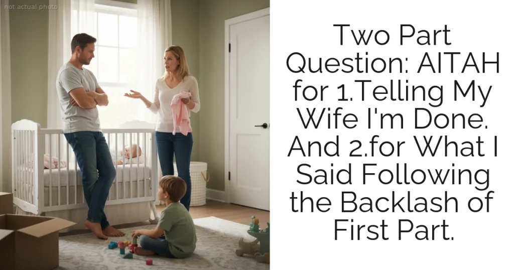 Two Part Question: AITAH for 1.Telling My Wife I'm Done. And 2.for What I Said Following the Backlash of First Part.