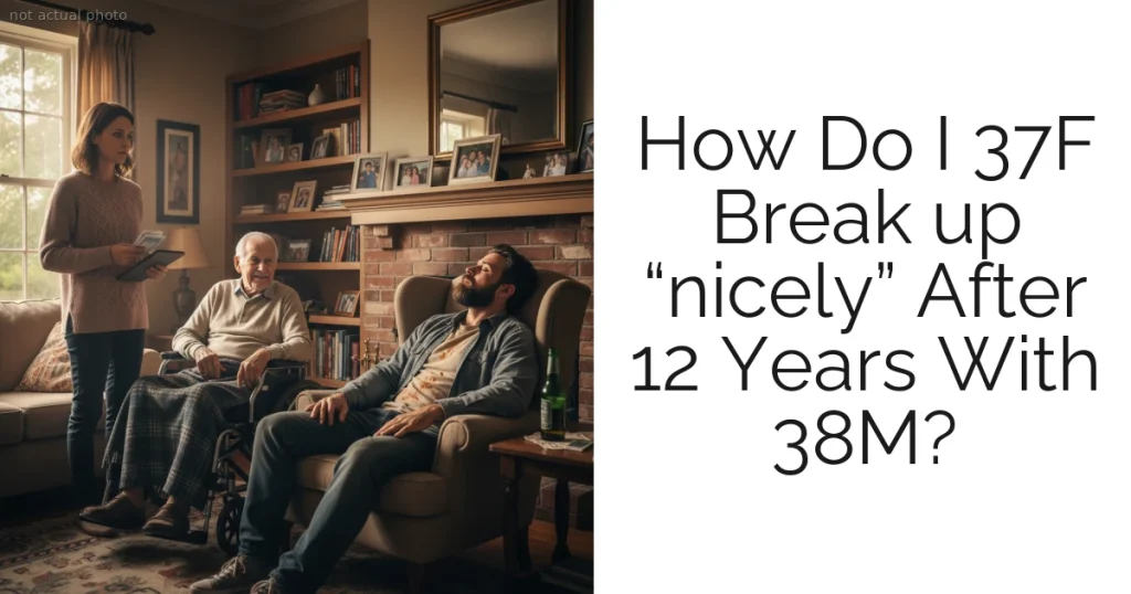How Do I 37F Break up “nicely” After 12 Years With 38M?