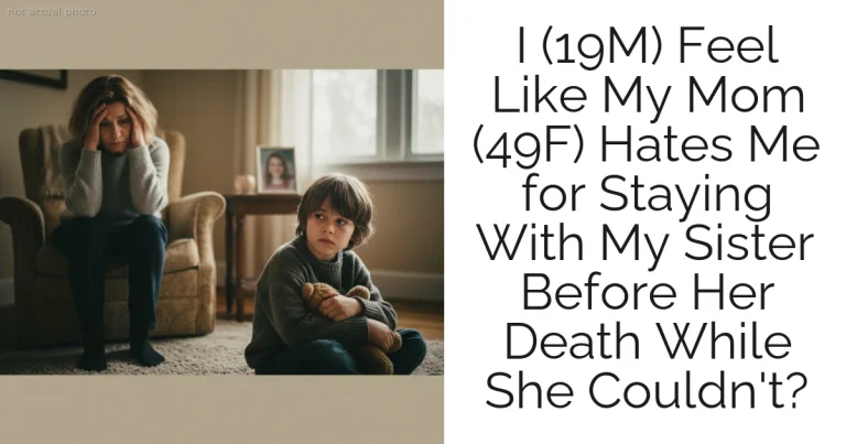 I (19M) Feel Like My Mom (49F) Hates Me for Staying With My Sister Before Her Death While She Couldn't?