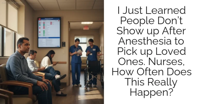 I Just Learned People Don’t Show up After Anesthesia to Pick up Loved Ones. Nurses, How Often Does This Really Happen?
