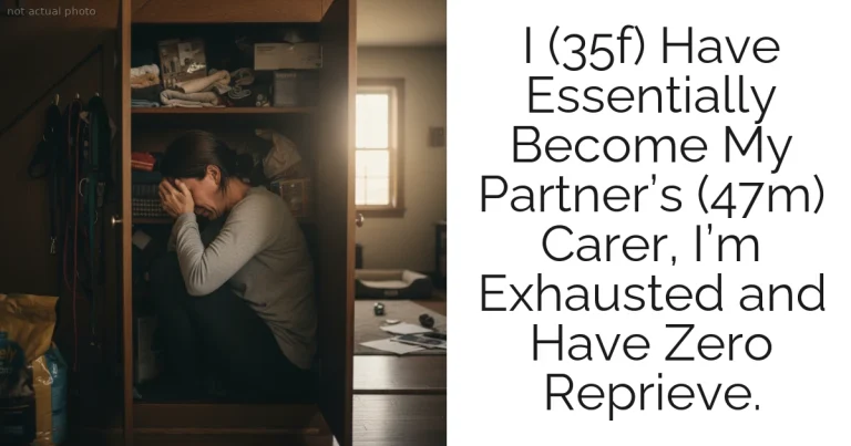 I (35f) Have Essentially Become My Partner’s (47m) Carer, I’m Exhausted and Have Zero Reprieve.