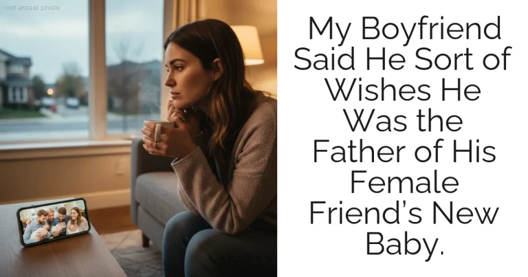 My Boyfriend Said He Sort of Wishes He Was the Father of His Female Friend’s New Baby.
