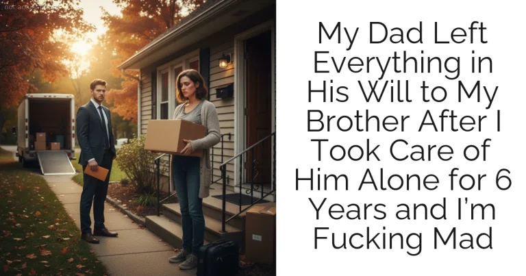 My Dad Left Everything in His Will to My Brother After I Took Care of Him Alone for 6 Years and I’m Fucking Mad