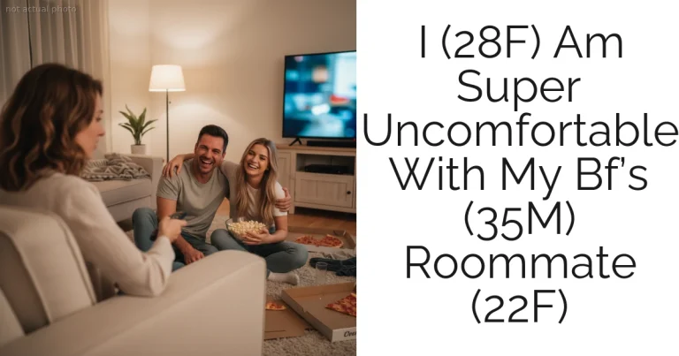 I (28F) Am Super Uncomfortable With My Bf’s (35M) Roommate (22F)