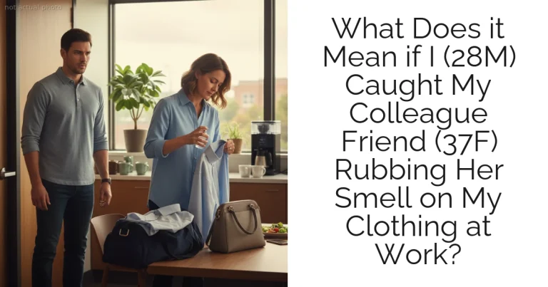 What Does it Mean if I (28M) Caught My Colleague Friend (37F) Rubbing Her Smell on My Clothing at Work?