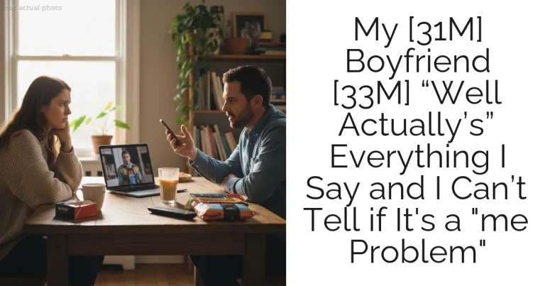 My [31M] Boyfriend [33M] “Well Actually’s” Everything I Say and I Can’t Tell if It's a "me Problem"
