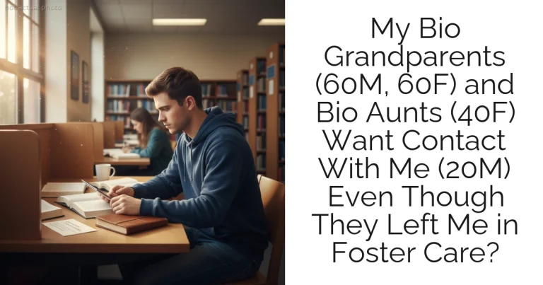 My Bio Grandparents (60M, 60F) and Bio Aunts (40F) Want Contact With Me (20M) Even Though They Left Me in Foster Care?