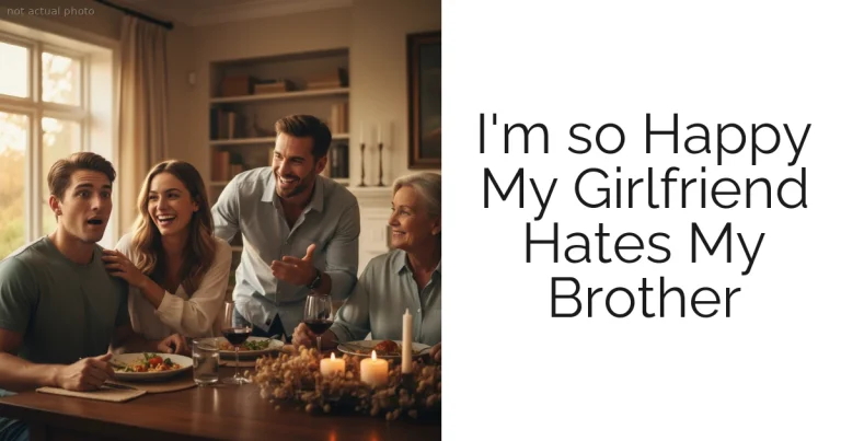 I'm so Happy My Girlfriend Hates My Brother