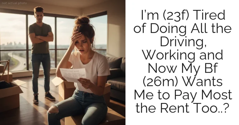 I’m (23f) Tired of Doing All the Driving, Working and Now My Bf (26m) Wants Me to Pay Most the Rent Too..?