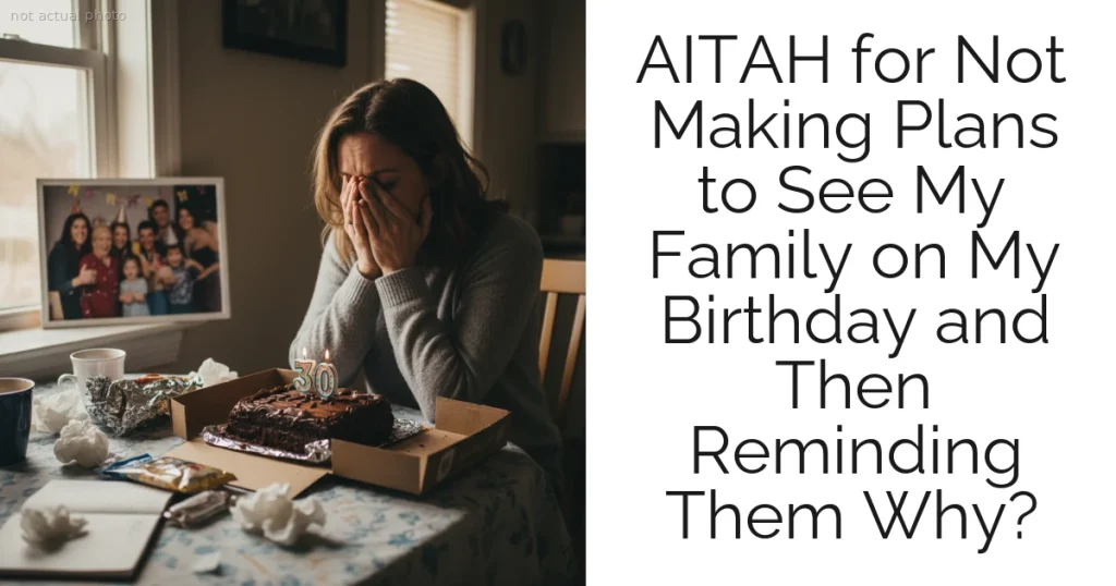 AITAH for Not Making Plans to See My Family on My Birthday and Then Reminding Them Why?