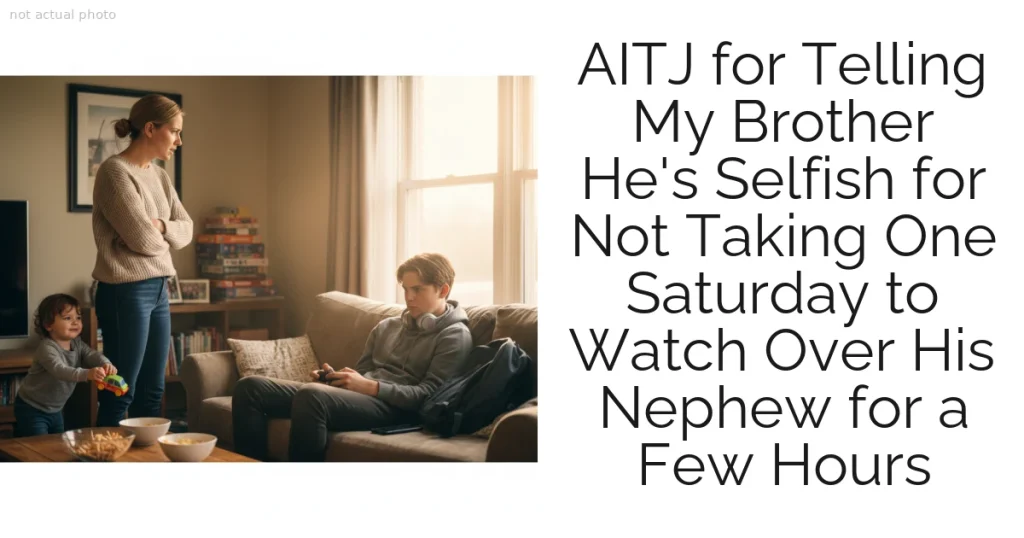 AITJ for Telling My Brother He's Selfish for Not Taking One Saturday to Watch Over His Nephew for a Few Hours