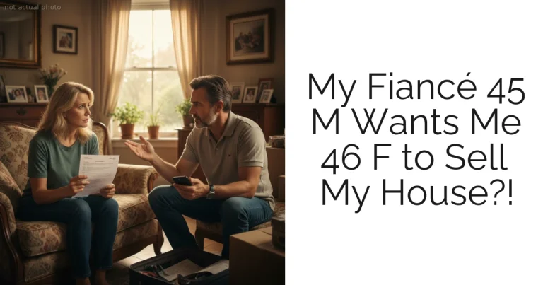 My Fiancé 45 M Wants Me 46 F to Sell My House?!