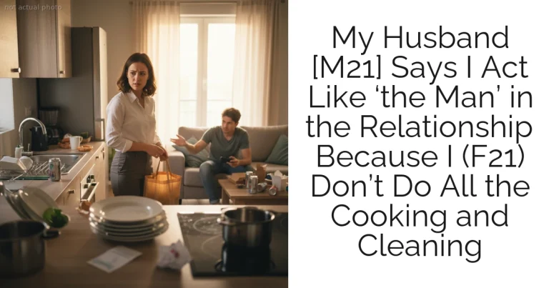 My Husband [M21] Says I Act Like ‘the Man’ in the Relationship Because I (F21) Don’t Do All the Cooking and Cleaning