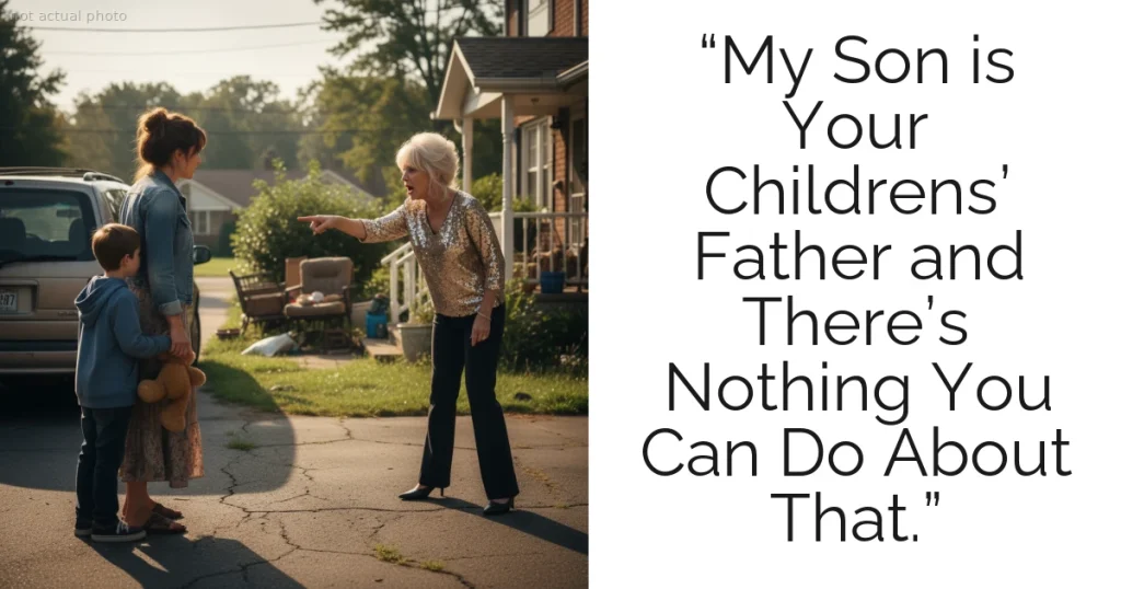 “My Son is Your Childrens’ Father and There’s Nothing You Can Do About That.”