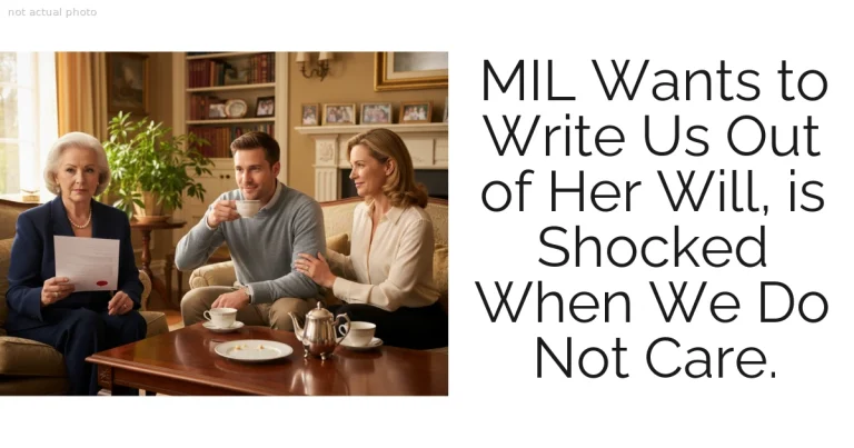 MIL Wants to Write Us Out of Her Will, is Shocked When We Do Not Care.