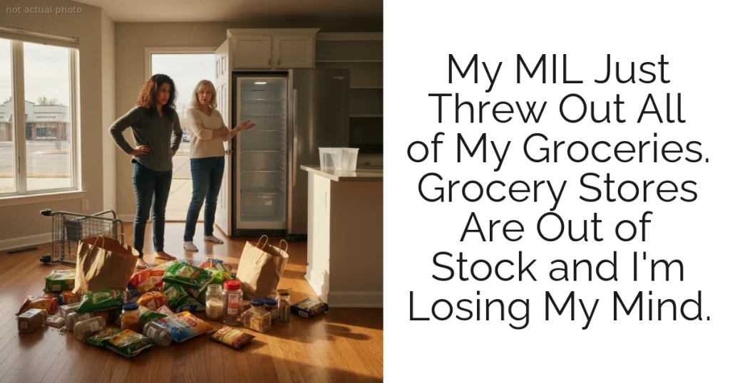 My MIL Just Threw Out All of My Groceries. Grocery Stores Are Out of Stock and I'm Losing My Mind.