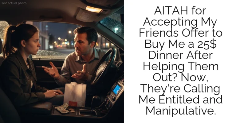 AITAH for Accepting My Friends Offer to Buy Me a 25$ Dinner After Helping Them Out? Now, They're Calling Me Entitled and Manipulative.