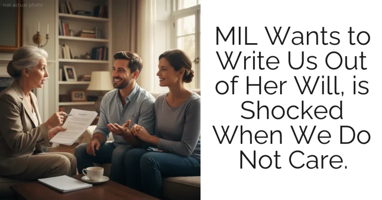 MIL Wants to Write Us Out of Her Will, is Shocked When We Do Not Care.