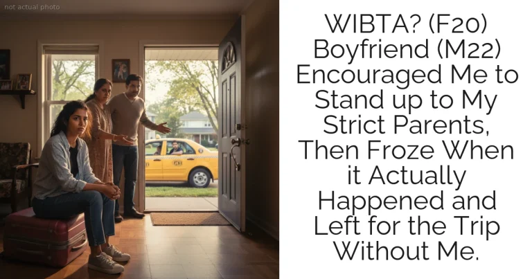WIBTA? (F20) Boyfriend (M22) Encouraged Me to Stand up to My Strict Parents, Then Froze When it Actually Happened and Left for the Trip Without Me.