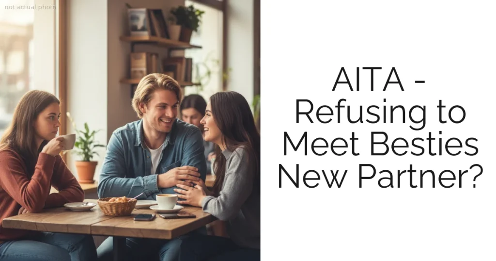 AITA - Refusing to Meet Besties New Partner?
