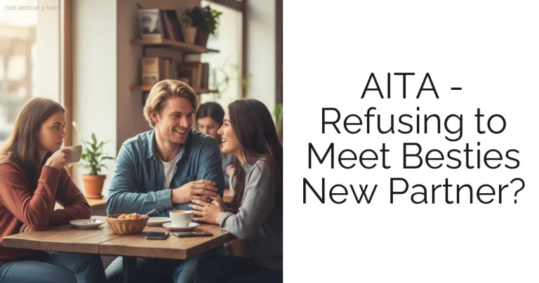 AITA - Refusing to Meet Besties New Partner?