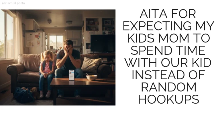 AITA FOR EXPECTING MY KIDS MOM TO SPEND TIME WITH OUR KID INSTEAD OF RANDOM HOOKUPS