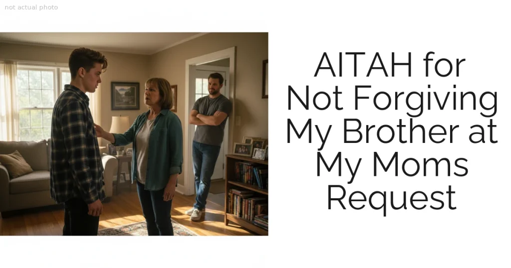 AITAH for Not Forgiving My Brother at My Moms Request
