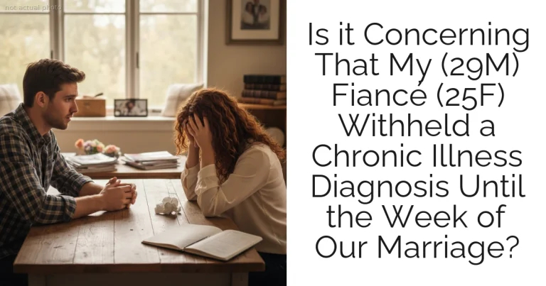 Is it Concerning That My (29M) Fiancé (25F) Withheld a Chronic Illness Diagnosis Until the Week of Our Marriage?