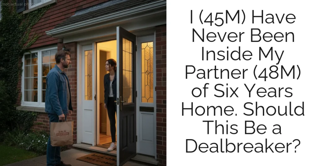 I (45M) Have Never Been Inside My Partner (48M) of Six Years Home. Should This Be a Dealbreaker?