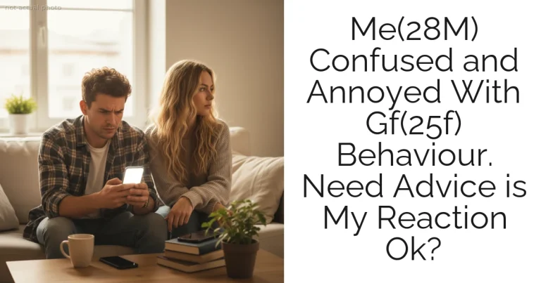 Me(28M) Confused and Annoyed With Gf(25f) Behaviour. Need Advice is My Reaction Ok?