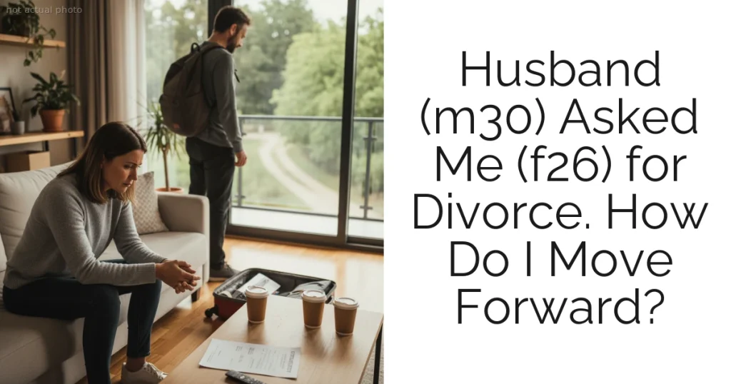 Husband (m30) Asked Me (f26) for Divorce. How Do I Move Forward?