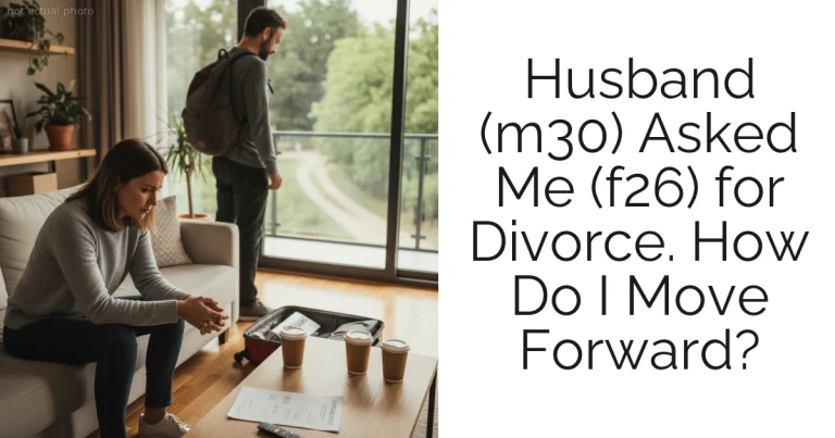 Husband (m30) Asked Me (f26) for Divorce. How Do I Move Forward?