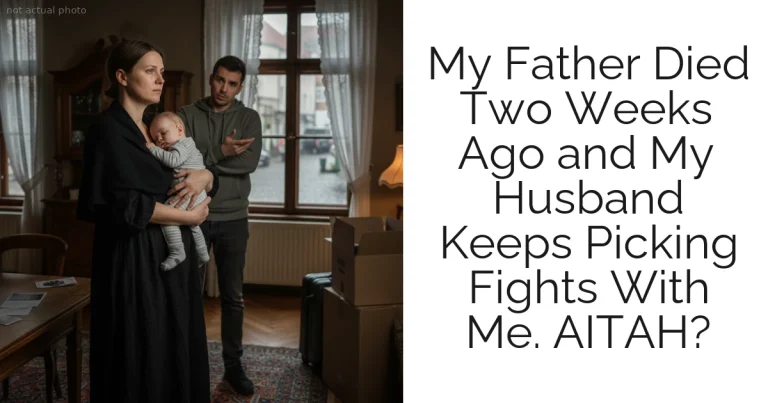 My Father Died Two Weeks Ago and My Husband Keeps Picking Fights With Me. AITAH?